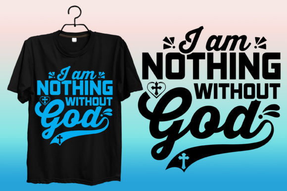 I Am Nothing Without God Tshirt Design: Faith Worn with Purpose